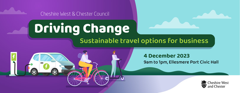 Cheshire West & Chester Council Driving Change Sustainable travel options for business 4 December 2023 9am to 1pm, Ellesmere Port Civic Hall