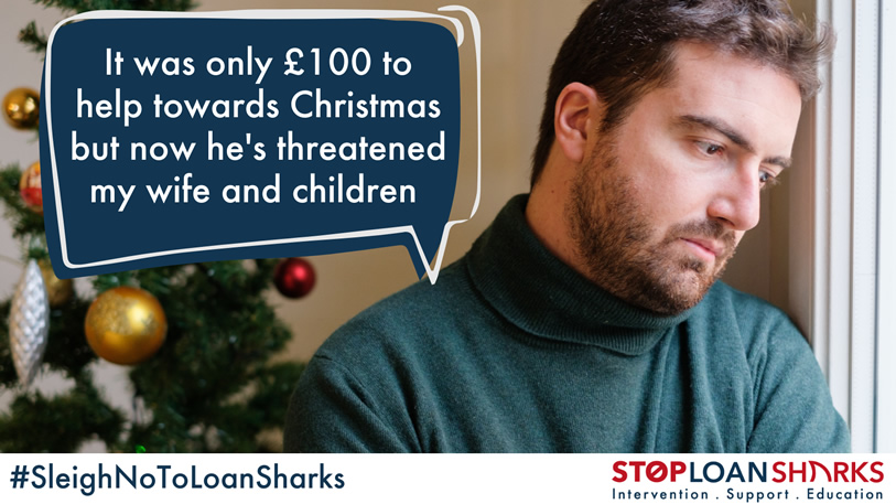 It was only £100 to help towards Christmas but now he's threatened my wife and children. #SleighNoToLoanSharks. Stop Loan Sharks. Intervention. Support. Education.