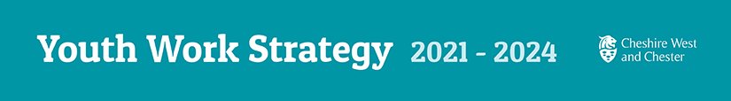 Youth work strategy 2021 - 2024 Cheshire West and Chester
