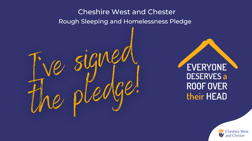 Cheshire West and Chester Rough Sleeping and Homelessness Pledge. I've signed the pledge! Everyone deserves a roof over their head.