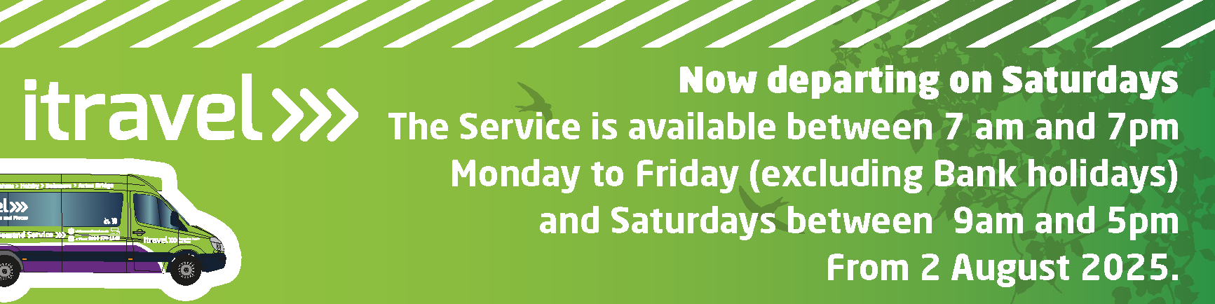 Itravel now departing on Saturdays. The service is available between 7am and 7pm Monday to friday (excluding Bank Holidays) and Saturdays between 9am and 5pm from 2 August 2025