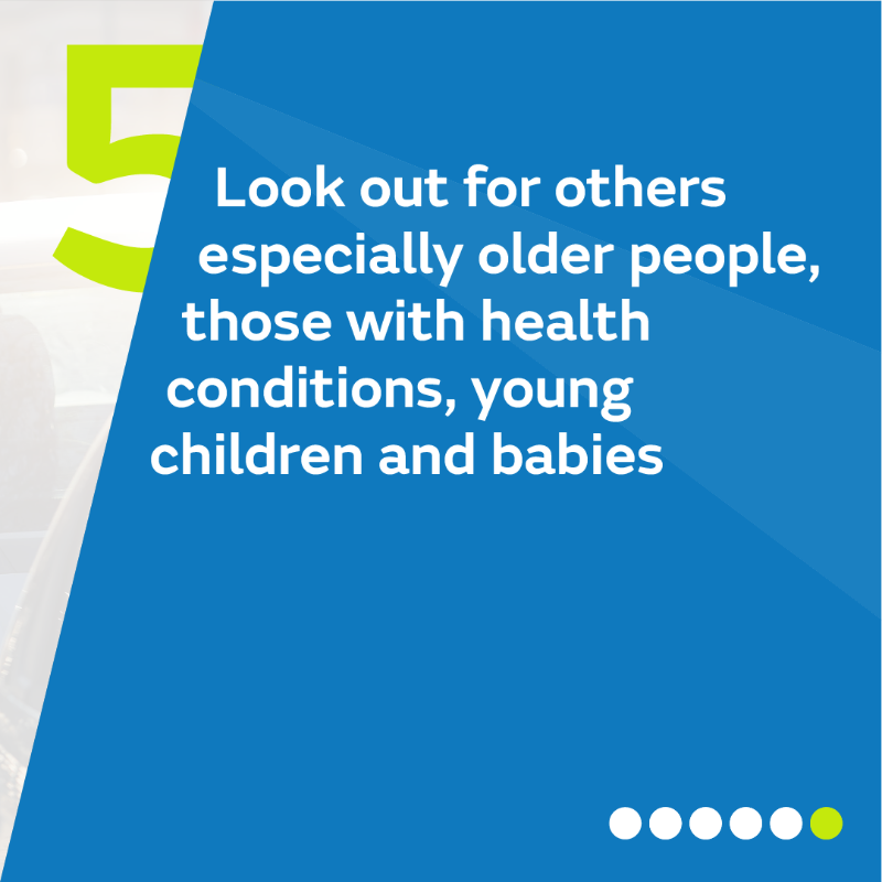 5. Look out for others especially older people, those with health conditions, young children and babies.